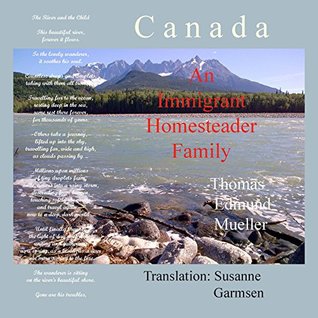 Canada — An Immigrant Homesteader Family by Thomas Edmund Mueller